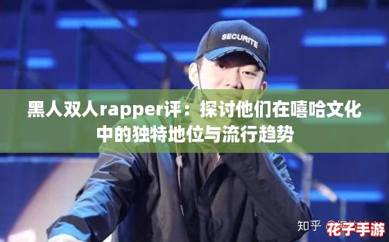 黑人双人rapper评:探讨他们在嘻哈文化中的独特地位与流行趋势 黑人双人rapper评:探讨他们在嘻哈文化中的独特地位与流行趋势