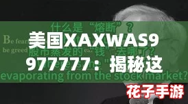 美国XAXWAS9977777：揭秘这个网络热词背后的神秘故事与流行趋势