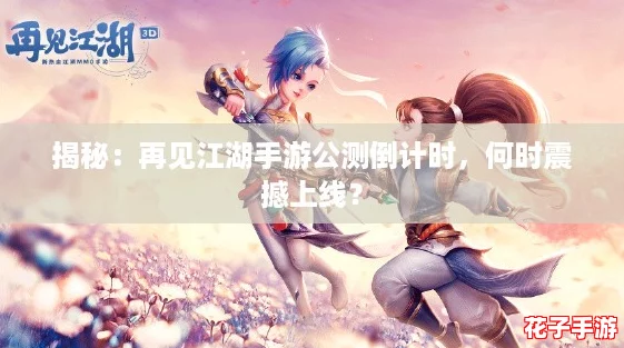 揭秘：再见江湖手游公测倒计时，何时震撼上线？
