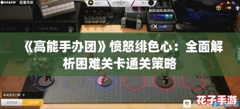 《高能手办团》愤怒绯色心：全面解析困难关卡通关策略
