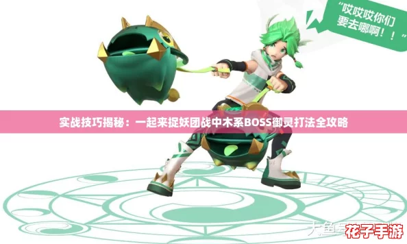 实战技巧揭秘：一起来捉妖团战中木系BOSS御灵打法全攻略