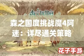 森之国度挑战魔4阿迷：详尽通关策略与打法指南