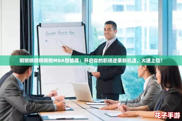 锵锵锵锵锵锵锵MBA智能库：开启你的职场逆袭新机遇，火速上位！