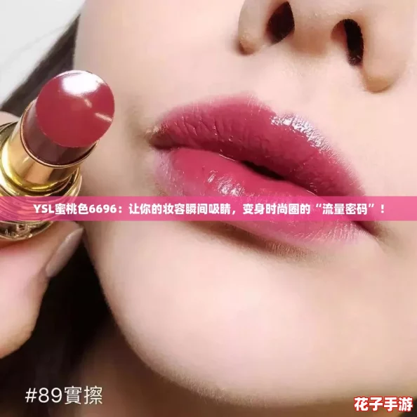 YSL蜜桃色6696：让你的妆容瞬间吸睛，变身时尚圈的“流量密码”！