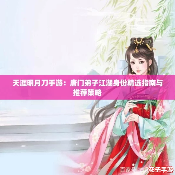 天涯明月刀手游：唐门弟子江湖身份精选指南与推荐策略