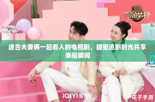 适合夫妻俩一起看人的电视剧，甜蜜追剧时光共享幸福瞬间
