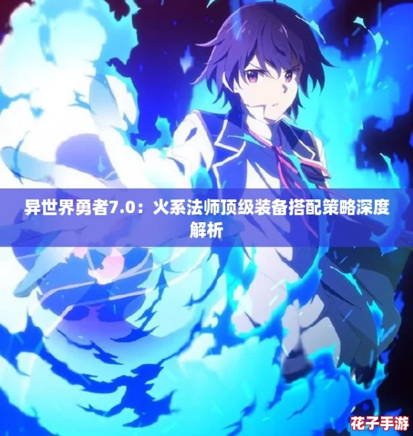 异世界勇者7.0：火系法师顶级装备搭配策略深度解析