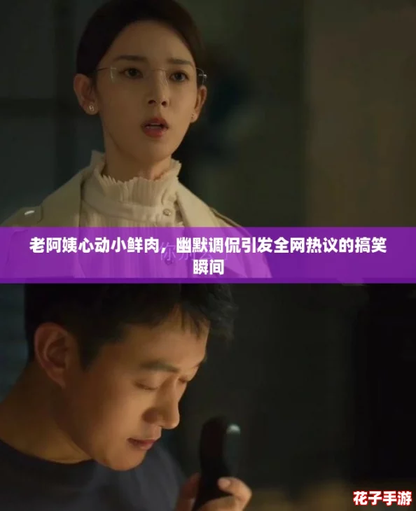 老阿姨心动小鲜肉，幽默调侃引发全网热议的搞笑瞬间