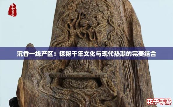 沉香一线产区：探秘千年文化与现代热潮的完美结合