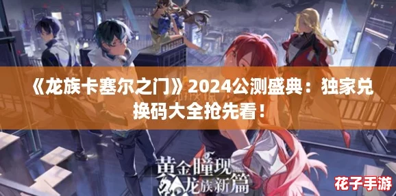 《龙族卡塞尔之门》2024公测盛典:独家兑换码大全抢先看! 《龙族卡塞尔之门》2024公测盛典:独家兑换码大全抢先看!