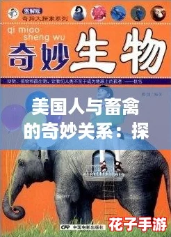 美国人与畜禽的奇妙关系:探索“动物朋友”背后的故事与热议 美国人与畜禽的奇妙关系:探索“动物朋友”背后的故事与热议