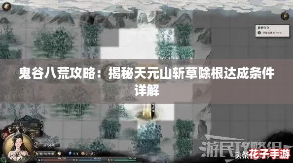鬼谷八荒攻略：揭秘天元山斩草除根达成条件详解
