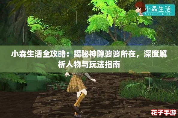 小森生活全攻略:揭秘神隐婆婆所在,深度解析人物与玩法指南 小森生活全攻略:揭秘神隐婆婆所在,深度解析人物与玩法指南