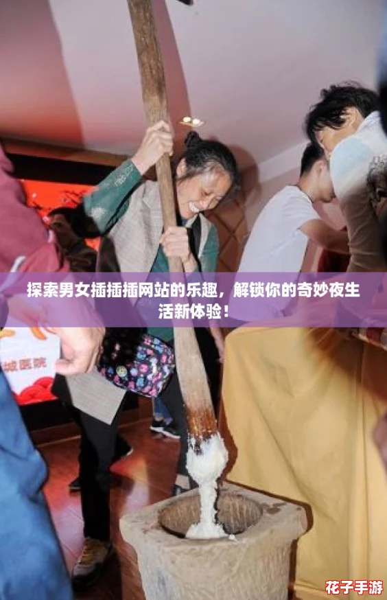 探索男女插插插网站的乐趣,解锁你的奇妙夜生活新体验! 探索男女插插插网站的乐趣,解锁你的奇妙夜生活新体验!