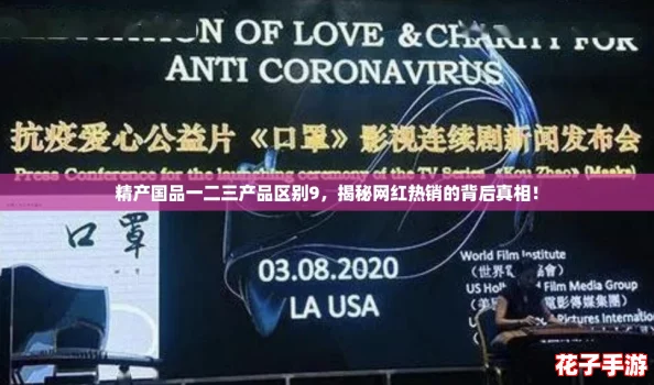精产国品一二三产品区别9，揭秘网红热销的背后真相！