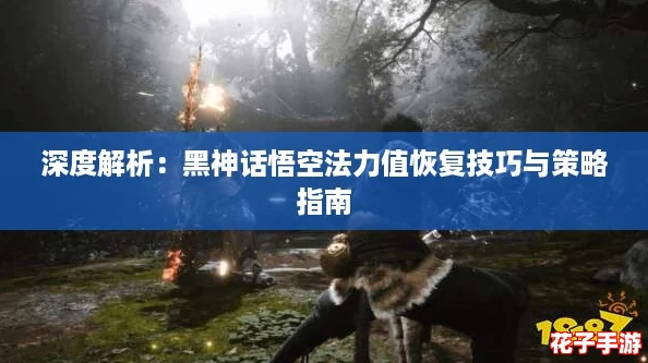 深度解析：黑神话悟空法力值恢复技巧与策略指南