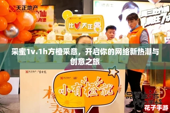 采蜜1v.1h方橙采意,开启你的网络新热潮与创意之旅 采蜜1v.1h方橙采意,开启你的网络新热潮与创意之旅