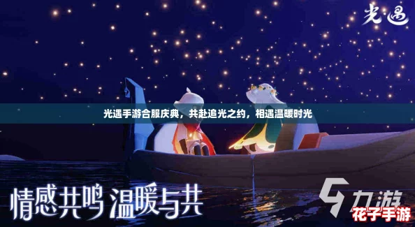 光遇手游合服庆典，共赴追光之约，相遇温暖时光