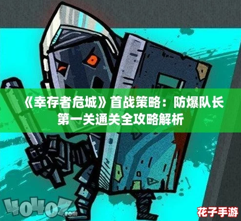 《幸存者危城》首战策略：防爆队长第一关通关全攻略解析