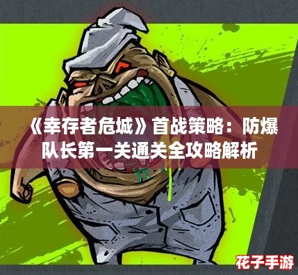 《幸存者危城》首战策略：防爆队长第一关通关全攻略解析