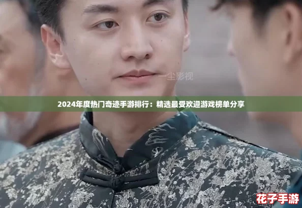 2024年度热门奇迹手游排行：精选最受欢迎游戏榜单分享