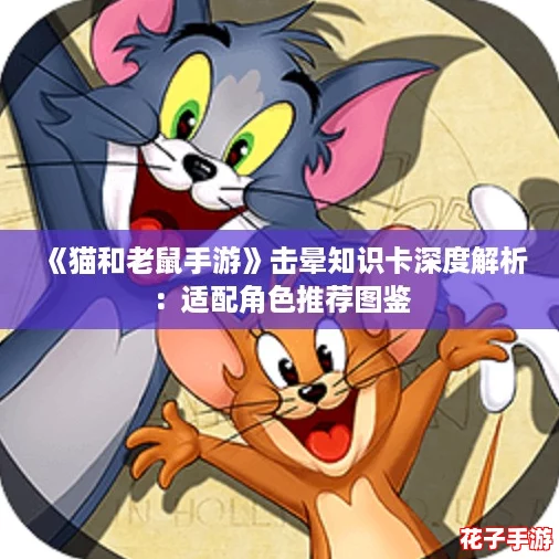 《猫和老鼠手游》击晕知识卡深度解析：适配角色推荐图鉴