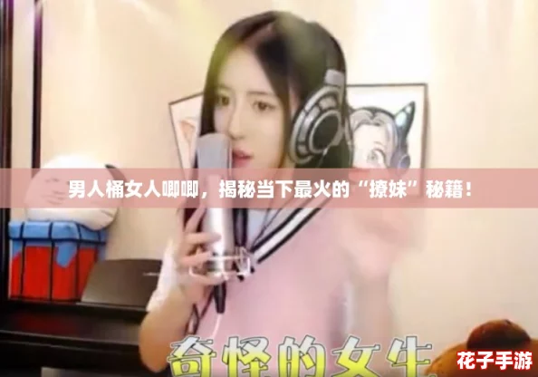 男人桶女人唧唧，揭秘当下最火的“撩妹”秘籍！
