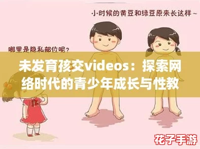 未发育孩交videos:探索网络时代的青少年成长与性教育问题 未发育孩交videos:探索网络时代的青少年成长与性教育问题