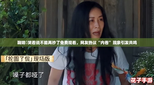鞠婧祎哭着说不能再抄了免费观看,网友热议“内卷”现象引发共鸣 鞠婧祎哭着说不能再抄了免费观看,网友热议“内卷”现象引发共鸣