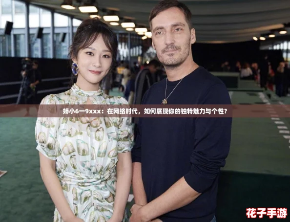 娇小6一9xxx:在网络时代,如何展现你的独特魅力与个性? 娇小6一9xxx:在网络时代,如何展现你的独特魅力与个性?