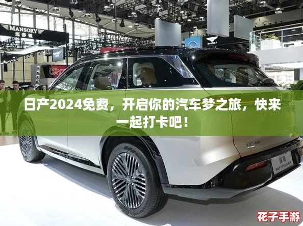 日产2024免费，开启你的汽车梦之旅，快来一起打卡吧！