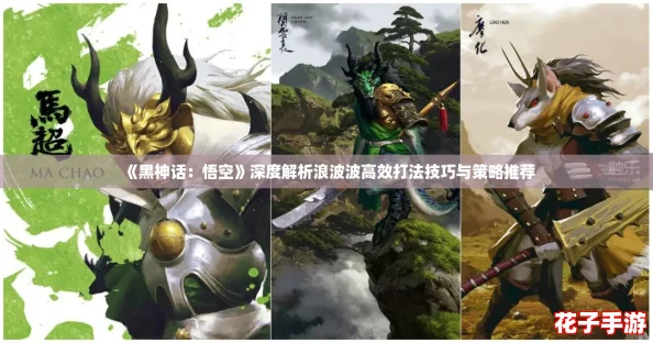 《黑神话：悟空》深度解析浪波波高效打法技巧与策略推荐