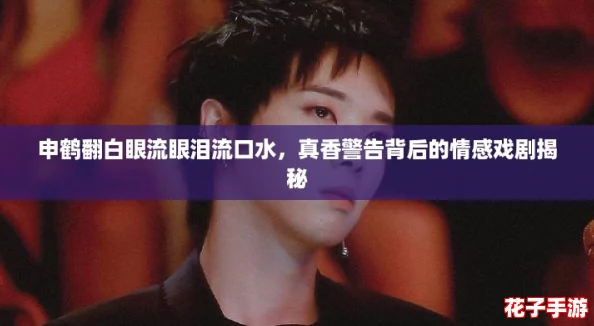 申鹤翻白眼流眼泪流口水，真香警告背后的情感戏剧揭秘