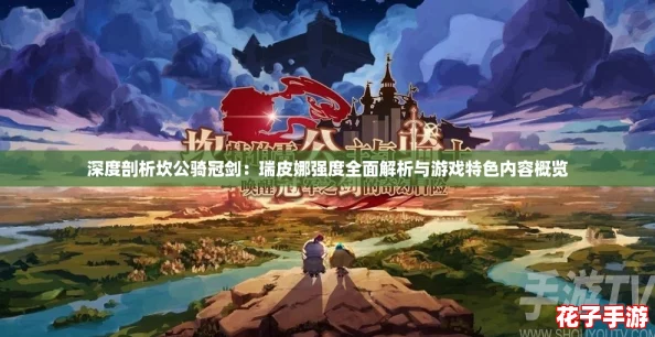 深度剖析坎公骑冠剑：瑞皮娜强度全面解析与游戏特色内容概览