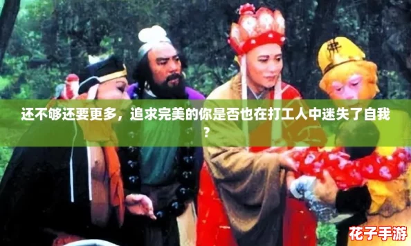 还不够还要更多，追求完美的你是否也在打工人中迷失了自我？