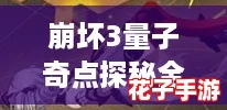 崩坏3量子奇点探秘全攻略:活动玩法与规则深度解析 崩坏3量子奇点探秘全攻略:活动玩法与规则深度解析