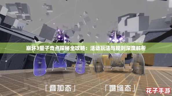 崩坏3量子奇点探秘全攻略:活动玩法与规则深度解析 崩坏3量子奇点探秘全攻略:活动玩法与规则深度解析