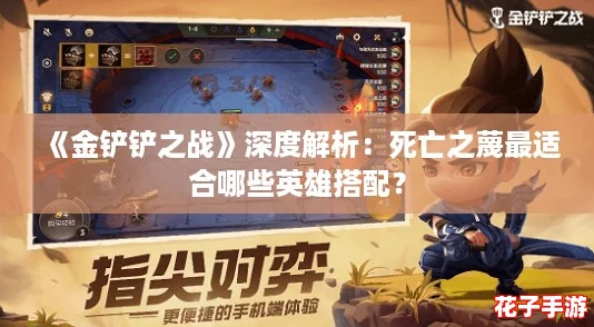 《金铲铲之战》深度解析：死亡之蔑最适合哪些英雄搭配？