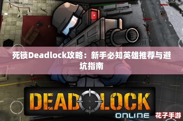 死锁Deadlock攻略：新手必知英雄推荐与避坑指南