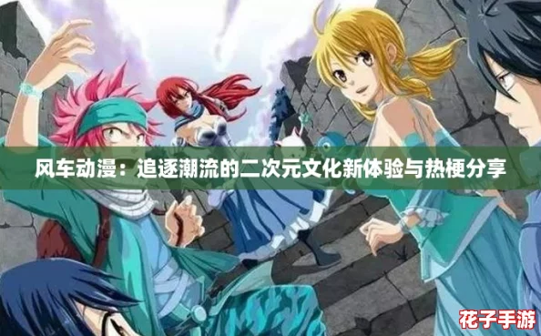 风车动漫：追逐潮流的二次元文化新体验与热梗分享