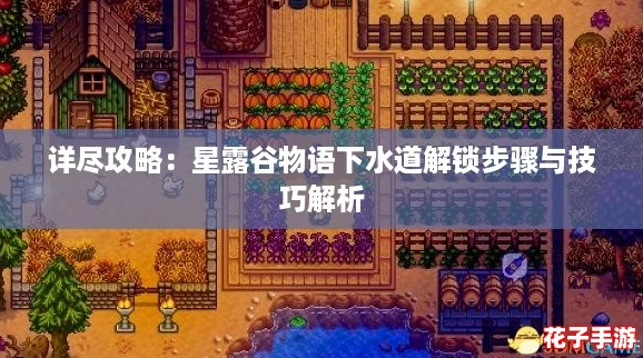 详尽攻略：星露谷物语下水道解锁步骤与技巧解析