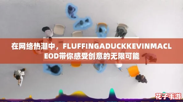 在网络热潮中，FLUFFINGADUCKKEVINMACLEOD带你感受创意的无限可能