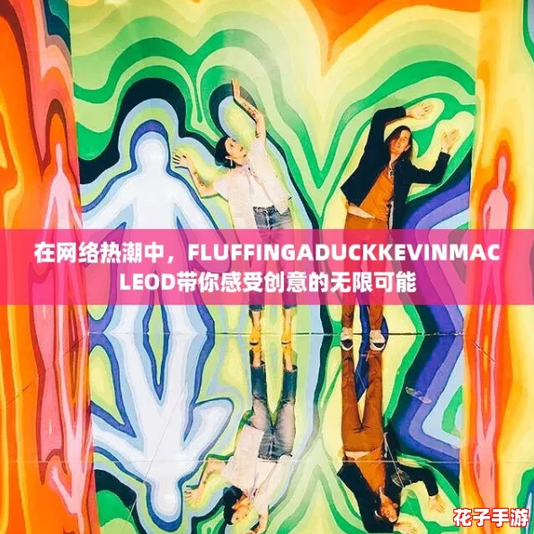 在网络热潮中，FLUFFINGADUCKKEVINMACLEOD带你感受创意的无限可能