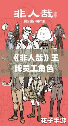 《非人哉》王牌员工角色战力与影响力深度排行解析 《非人哉》王牌员工角色战力与影响力深度排行解析
