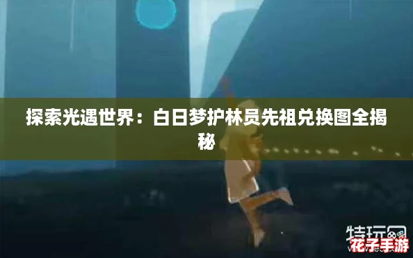 探索光遇世界：白日梦护林员先祖兑换图全揭秘