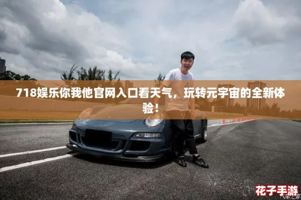 718娱乐你我他官网入口看天气，玩转元宇宙的全新体验！