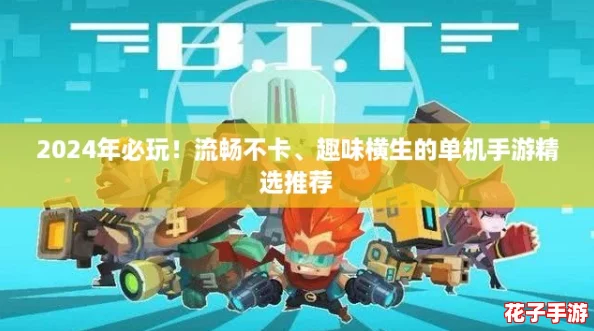 2024年必玩！流畅不卡、趣味横生的单机手游精选推荐