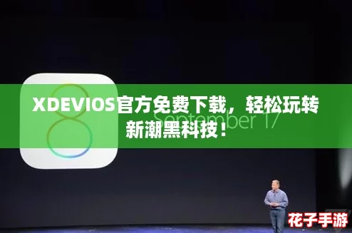 XDEVIOS官方免费下载,轻松玩转新潮黑科技! XDEVIOS官方免费下载,轻松玩转新潮黑科技!
