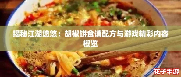 揭秘江湖悠悠:胡椒饼食谱配方与游戏精彩内容概览 揭秘江湖悠悠:胡椒饼食谱配方与游戏精彩内容概览