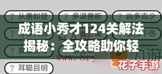 成语小秀才124关解法揭秘：全攻略助你轻松过关！